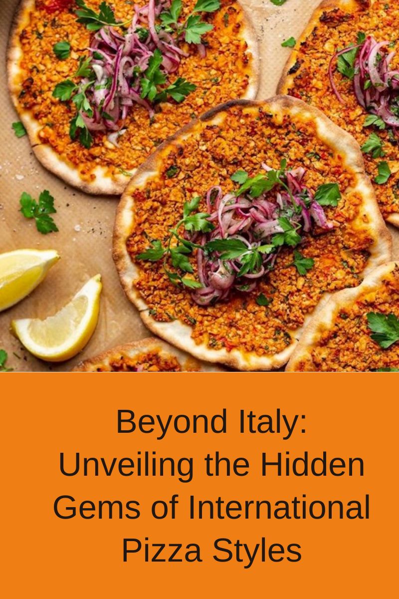 Beyond Italy: Unveiling the Hidden Gems of International Pizza Styles
