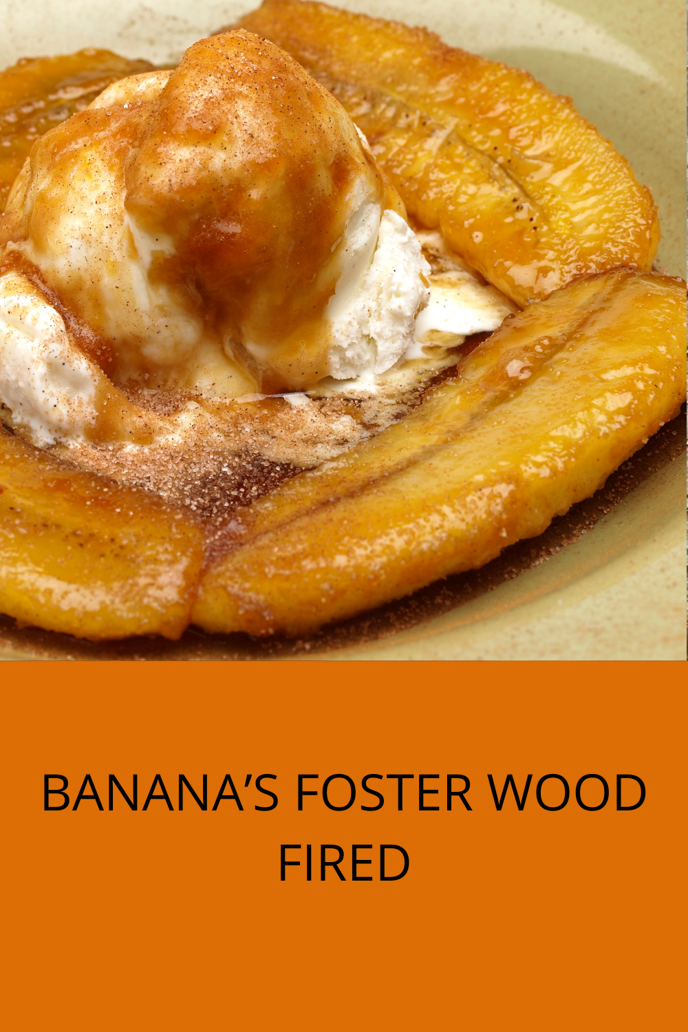 BANANA’S FOSTER WOOD FIRED