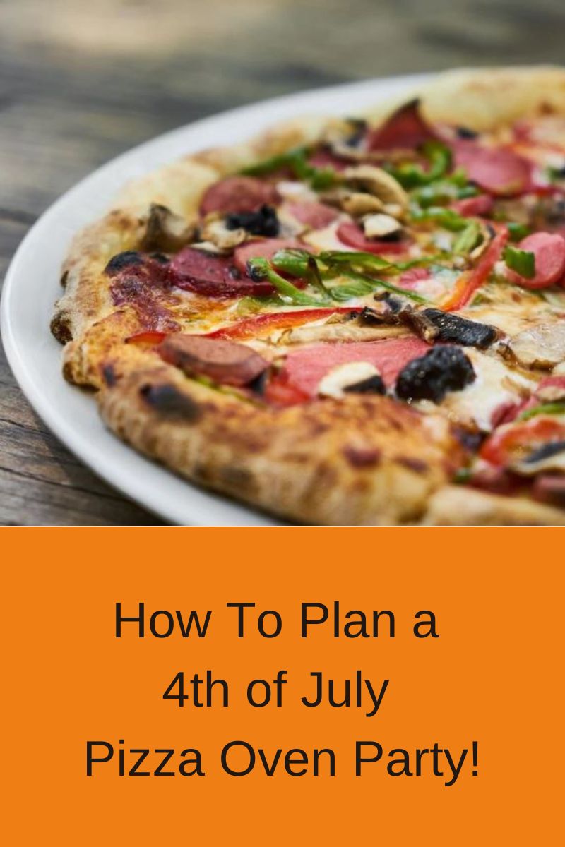 How To Plan A July 4th Pizza Oven Party!