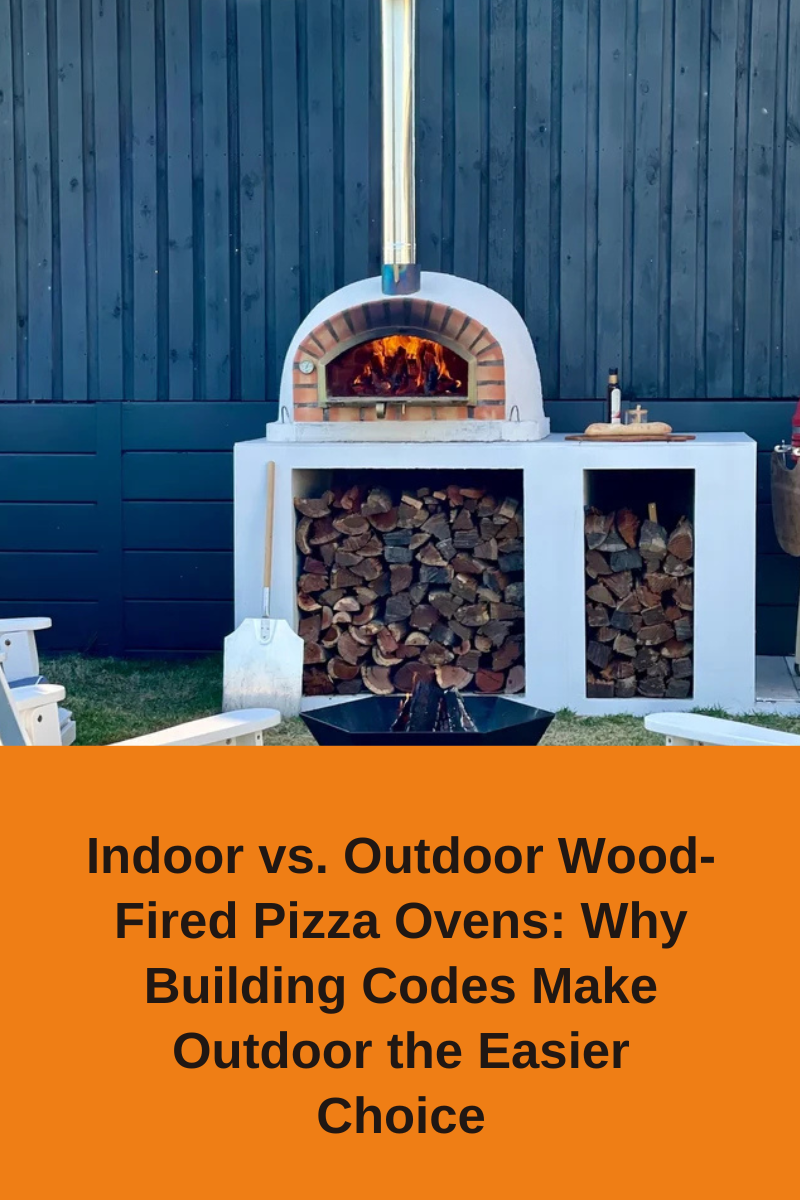 Indoor vs. Outdoor Wood-Fired Pizza Ovens: Why Building Codes Make Outdoor the Easier Choice