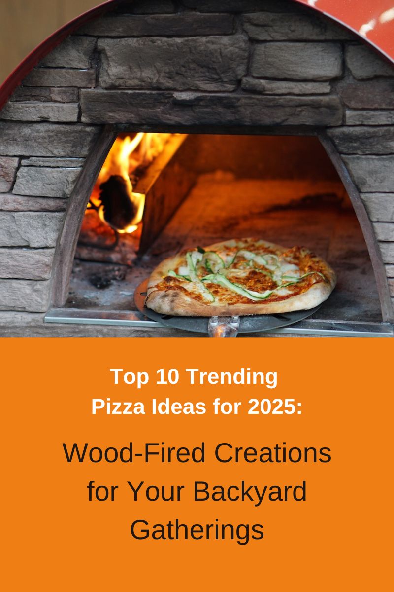 Top 10 Trending Pizza Ideas for 2025: Wood-Fired Creations for Your Backyard Gatherings