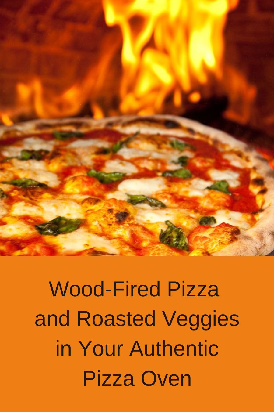 Wood-Fired Pizza and Roasted Veggies in Your Authentic Pizza Oven